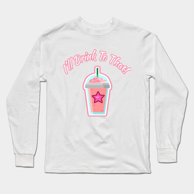 I'll Drink to that! Long Sleeve T-Shirt by GLStyleDesigns